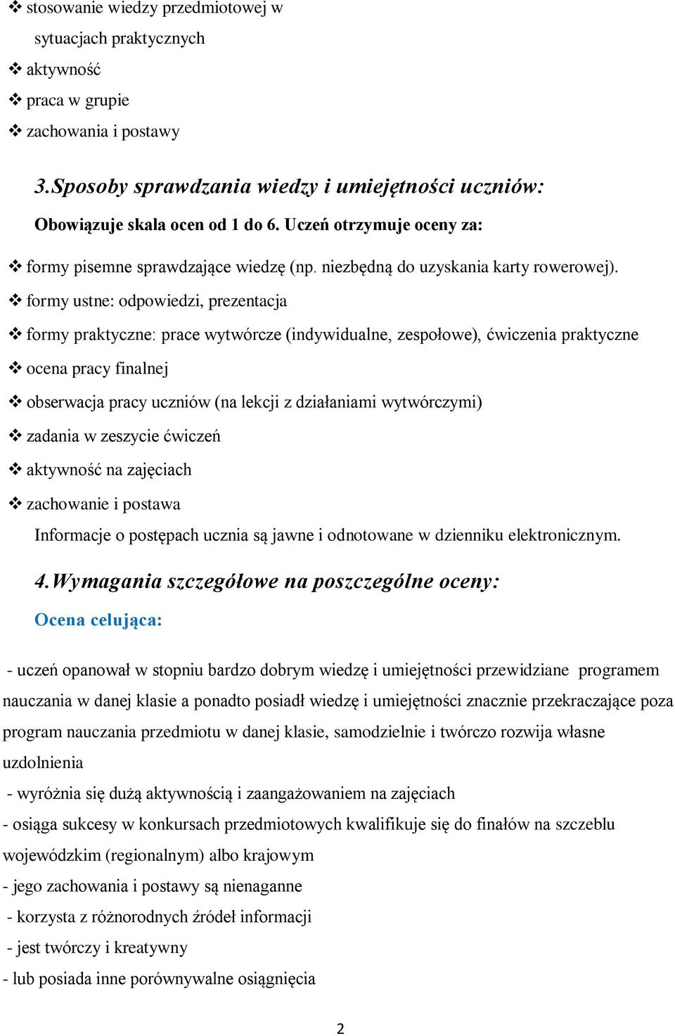 formy ustne: odpowiedzi, prezentacja formy praktyczne: prace wytwórcze (indywidualne, zespołowe), ćwiczenia praktyczne ocena pracy finalnej obserwacja pracy uczniów (na lekcji z działaniami