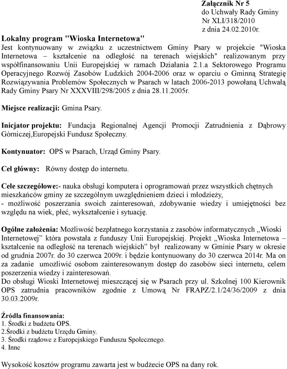a Sektorowego Programu Operacyjnego Rozwój Zasobów Ludzkich 2004-2006 oraz w oparciu o Gminną Strategię Rozwiązywania Problemów Społecznych w Psarach w latach 2006-2013 powołaną Uchwałą Rady Gminy