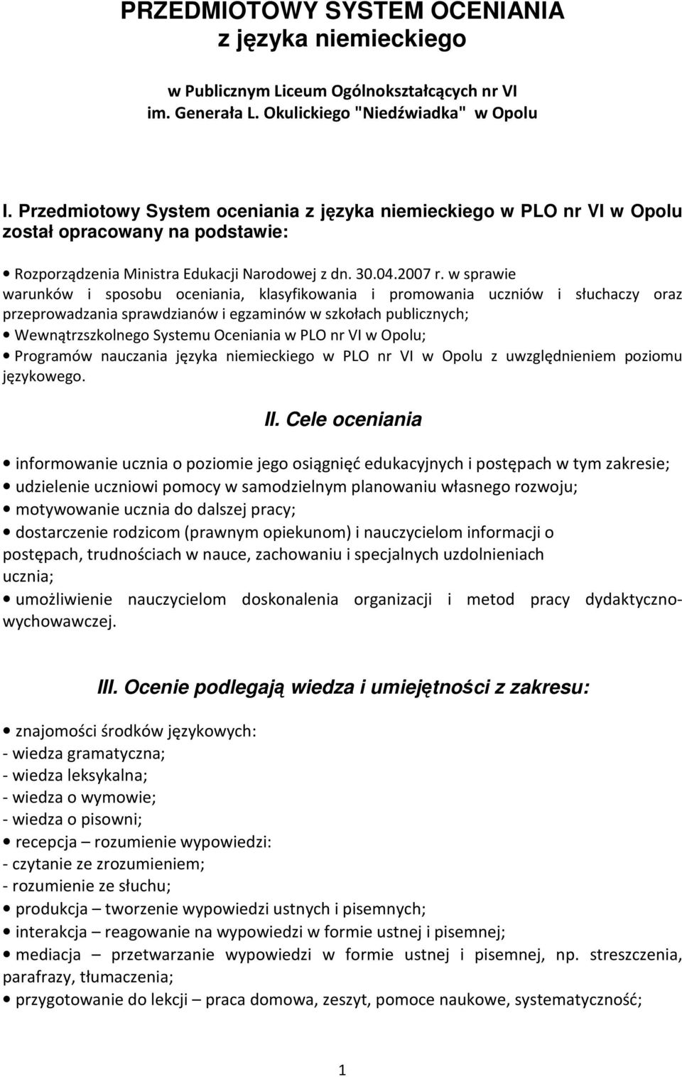 w sprawie warunków i sposobu oceniania, klasyfikowania i promowania uczniów i słuchaczy oraz przeprowadzania sprawdzianów i egzaminów w szkołach publicznych; Wewnątrzszkolnego Systemu Oceniania w PLO