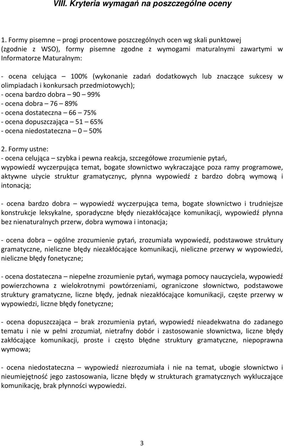 (wykonanie zadań dodatkowych lub znaczące sukcesy w olimpiadach i konkursach przedmiotowych); - ocena bardzo dobra 90 99% - ocena dobra 76 89% - ocena dostateczna 66 75% - ocena dopuszczająca 51 65%