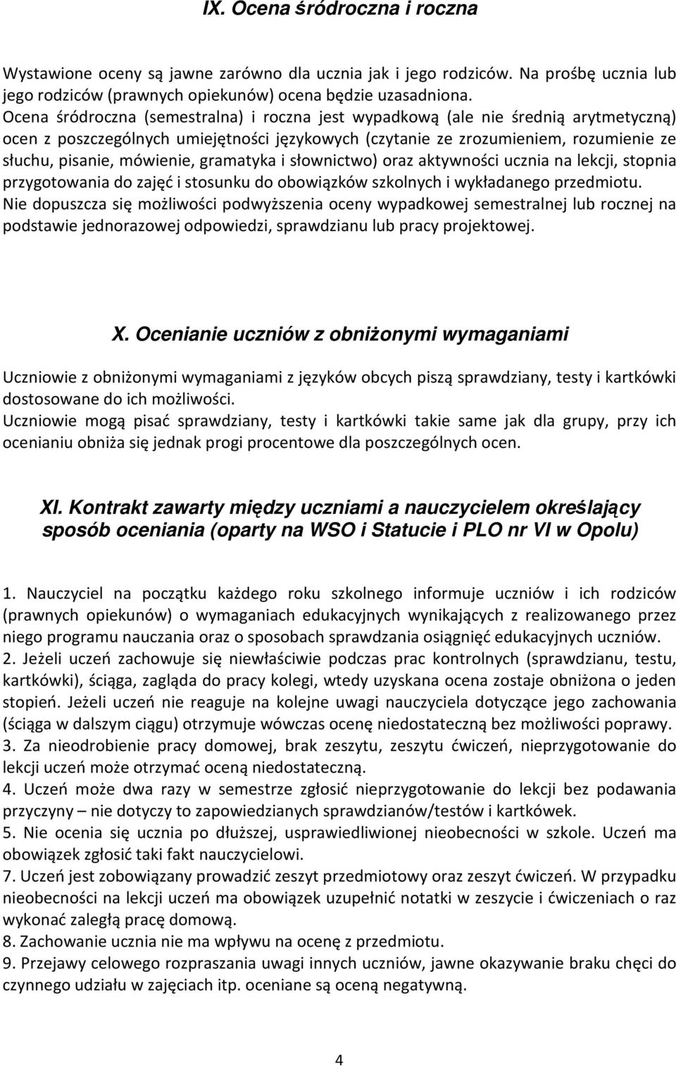 gramatyka i słownictwo) oraz aktywności ucznia na lekcji, stopnia przygotowania do zajęć i stosunku do obowiązków szkolnych i wykładanego przedmiotu.