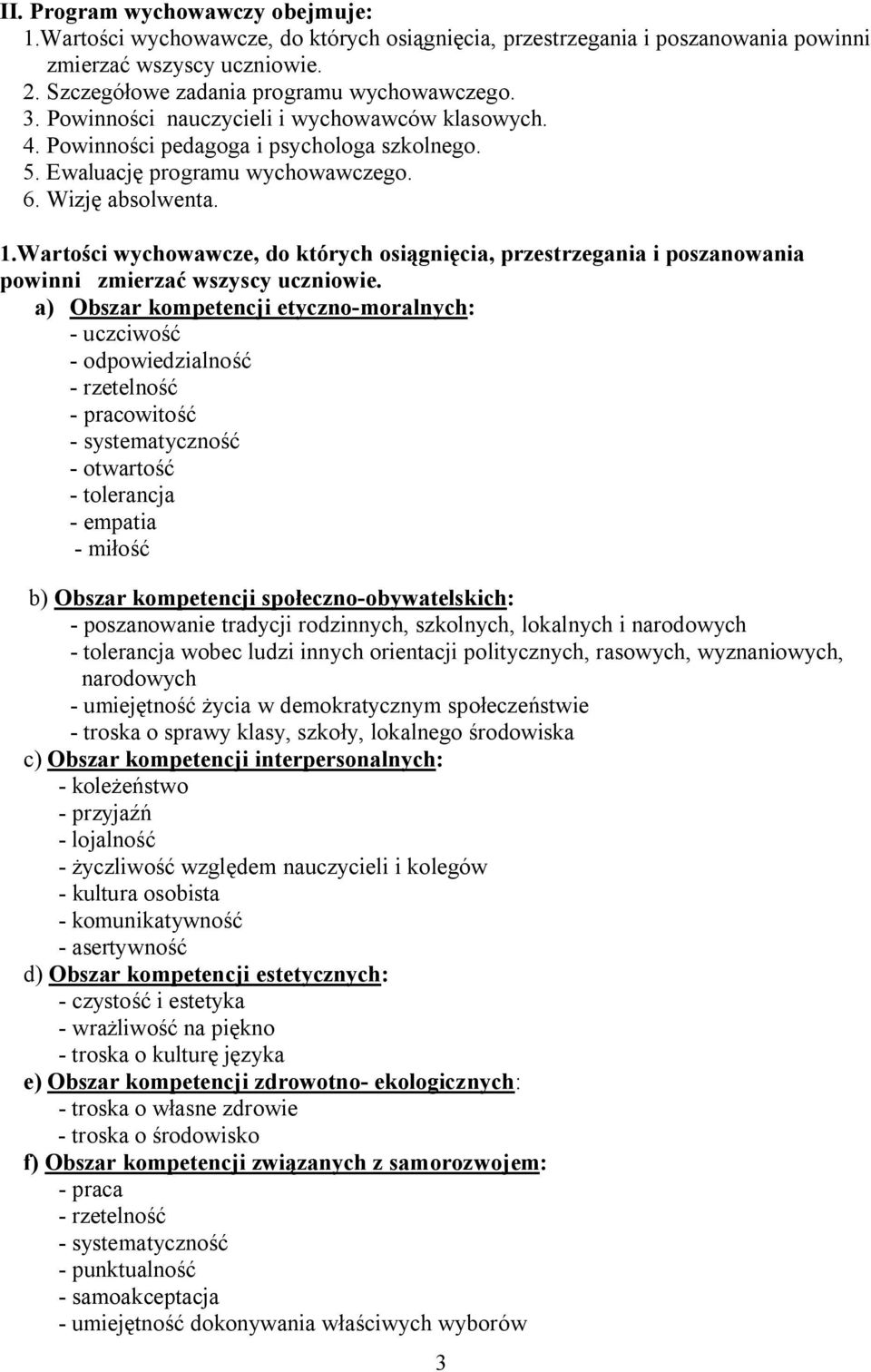 Wartości wychowawcze, do których osiągnięcia, przestrzegania i poszanowania powinni zmierzać wszyscy uczniowie.