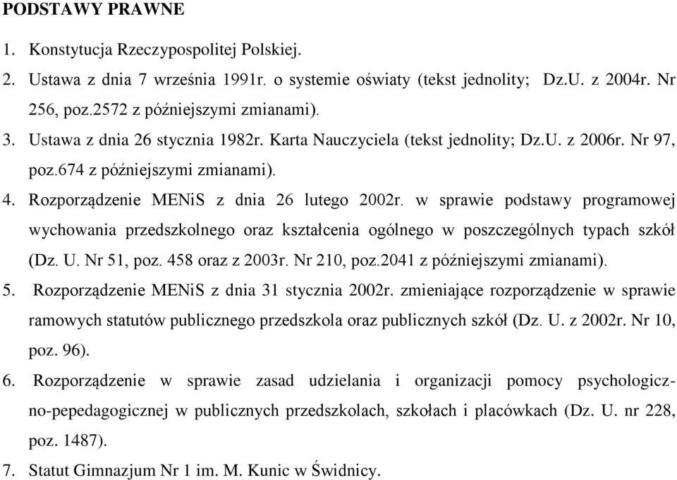 w sprawie podstawy programowej wychowania przedszkolnego oraz kształcenia ogólnego w poszczególnych typach szkół (Dz. U. Nr 51, poz. 458 oraz z 2003r. Nr 210, poz.2041 z późniejszymi zmianami). 5. Rozporządzenie MENiS z dnia 31 stycznia 2002r.