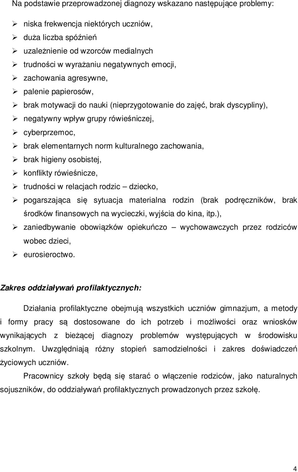kulturalnego zachowania, brak higieny osobistej, konflikty rówieśnicze, trudności w relacjach rodzic dziecko, pogarszająca się sytuacja materialna rodzin (brak podręczników, brak środków finansowych