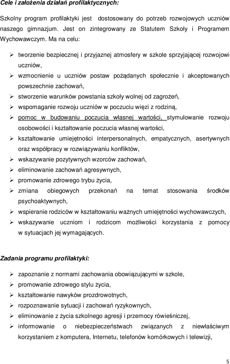 Ma na celu: tworzenie bezpiecznej i przyjaznej atmosfery w szkole sprzyjającej rozwojowi uczniów, wzmocnienie u uczniów postaw pożądanych społecznie i akceptowanych powszechnie zachowań, stworzenie