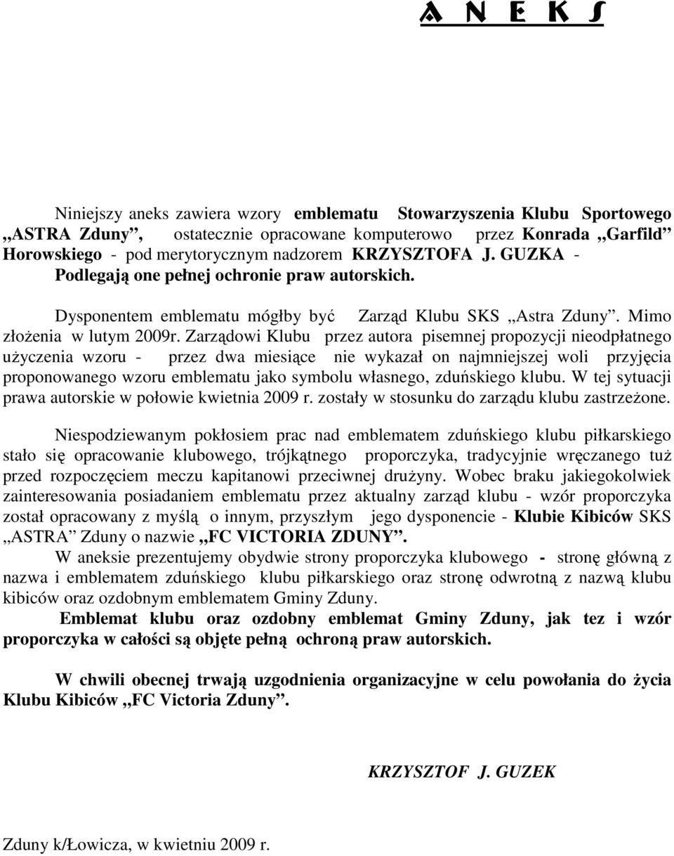 Zarządowi Klubu przez autora pisemnej propozycji nieodpłatnego uŝyczenia wzoru - przez dwa miesiące nie wykazał on najmniejszej woli przyjęcia proponowanego wzoru emblematu jako symbolu własnego,