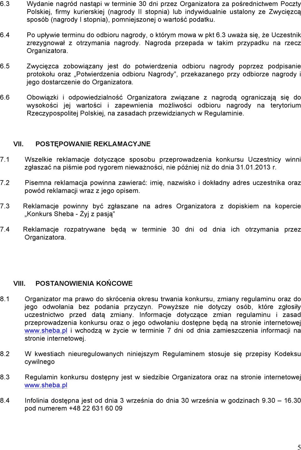 Nagroda przepada w takim przypadku na rzecz Organizatora. 6.