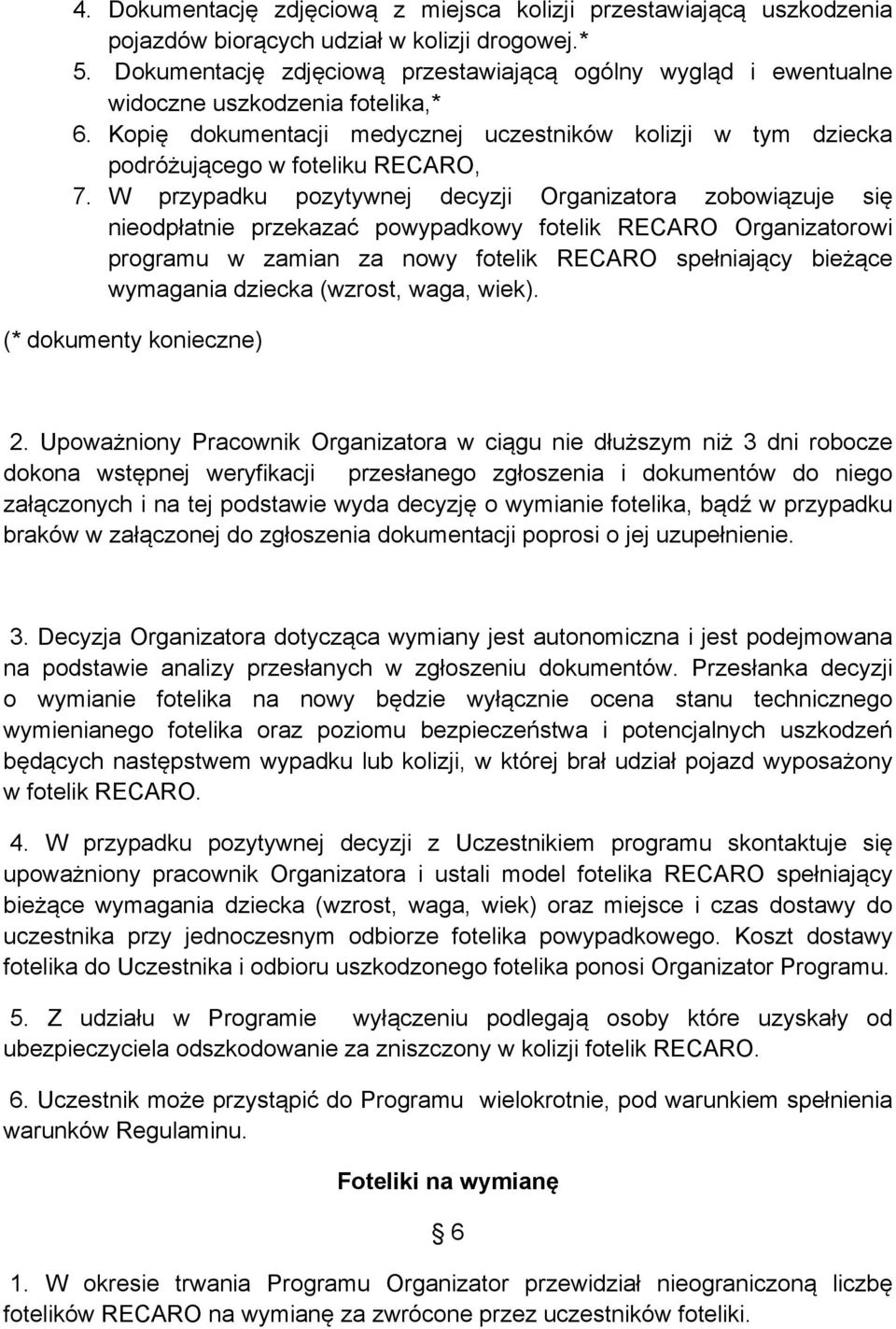 W przypadku pozytywnej decyzji Organizatora zobowiązuje się nieodpłatnie przekazać powypadkowy fotelik RECARO Organizatorowi programu w zamian za nowy fotelik RECARO spełniający bieżące wymagania