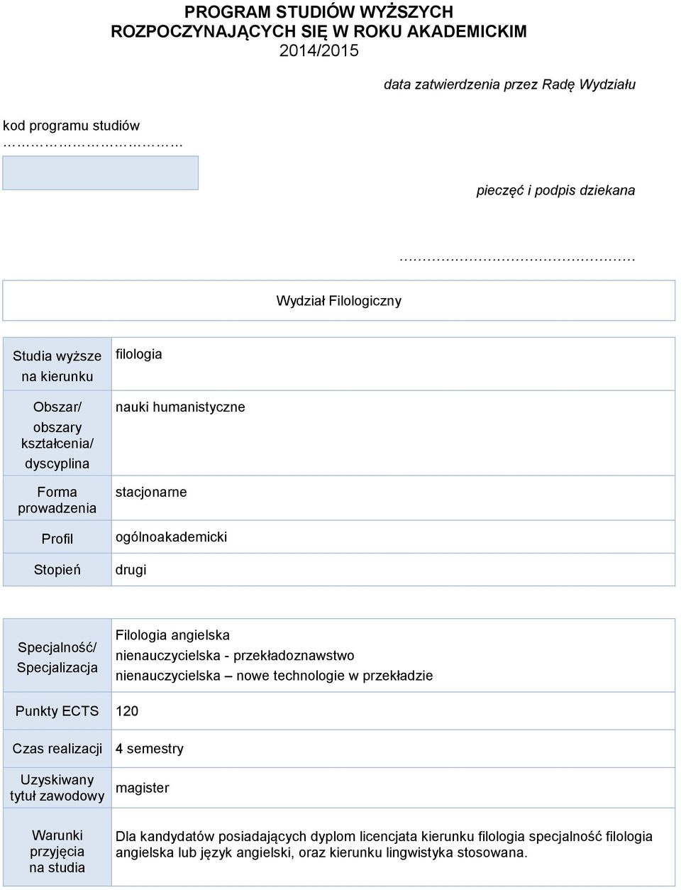 Specjalizacja Filologia angielska nienauczycielska - przekładoznawstwo nienauczycielska nowe technologie w przekładzie Punkty 120 Czas realizacji 4 semestry Uzyskiwany tytuł