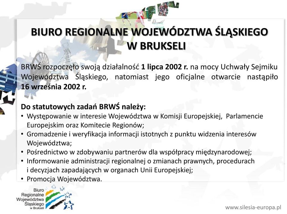 Do statutowych zadań BRWŚ należy: Występowanie w interesie Województwa w Komisji Europejskiej, Parlamencie Europejskim oraz Komitecie Regionów; Gromadzenie i weryfikacja