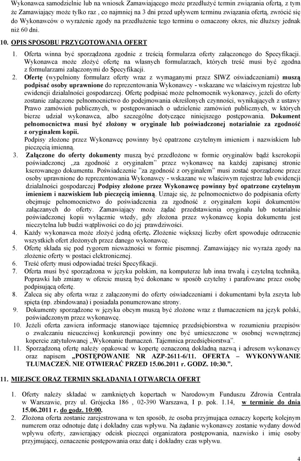 Oferta winna być sporządzona zgodnie z treścią formularza oferty załączonego do Specyfikacji.