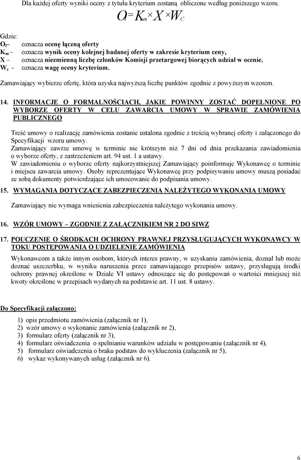 biorących udział w ocenie, oznacza wagę oceny kryterium. Zamawiający wybierze ofertę, która uzyska najwyższą liczbę punktów zgodnie z powyższym wzorem. 14.