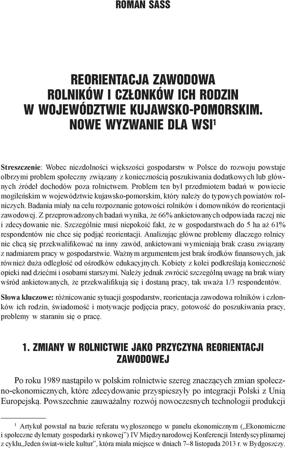źródeł dochodów poza rolnictwem. Problem ten był przedmiotem badań w powiecie mogileńskim w województwie kujawsko-pomorskim, który należy do typowych powiatów rolniczych.