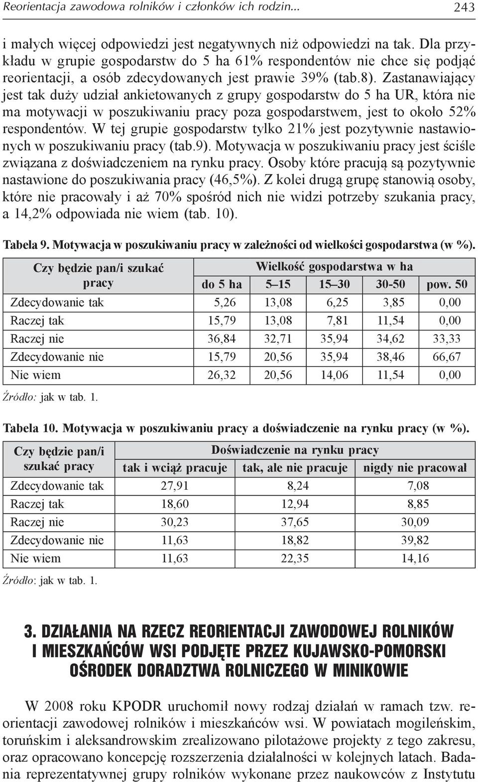 Zastanawiający jest tak duży udział ankietowanych z grupy gospodarstw do 5 ha UR, która nie ma motywacji w poszukiwaniu pracy poza gospodarstwem, jest to około 52% respondentów.