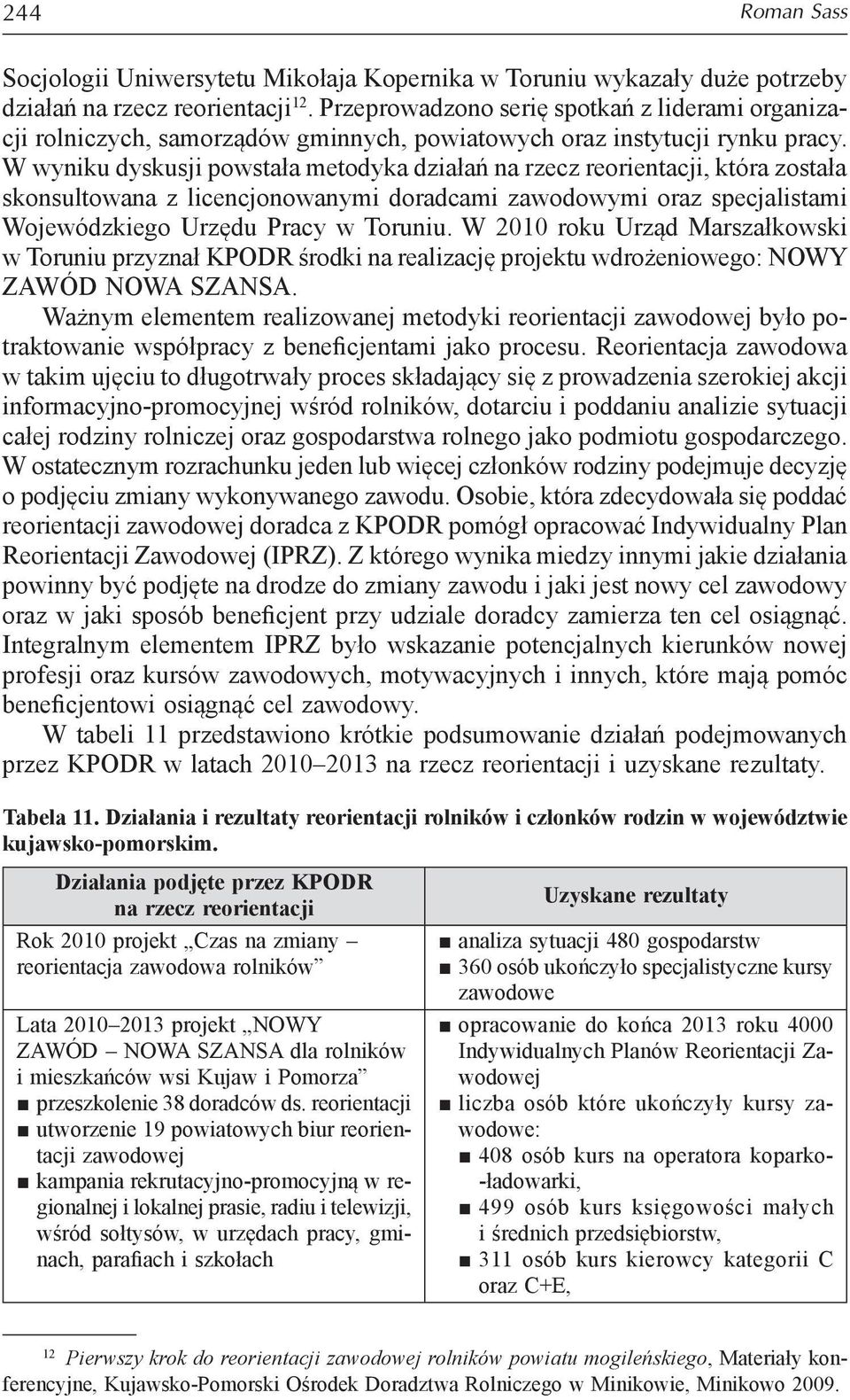 W wyniku dyskusji powstała metodyka działań na rzecz reorientacji, która została skonsultowana z licencjonowanymi doradcami zawodowymi oraz specjalistami Wojewódzkiego Urzędu Pracy w Toruniu.