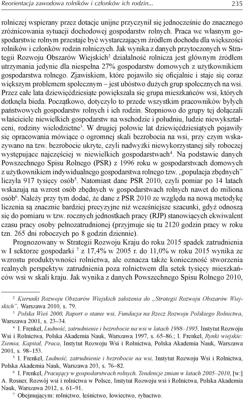 Jak wynika z danych przytoczonych w Strategii Rozwoju Obszarów Wiejskich 2 działalność rolnicza jest głównym źródłem utrzymania jedynie dla niespełna 27% gospodarstw domowych z użytkownikiem