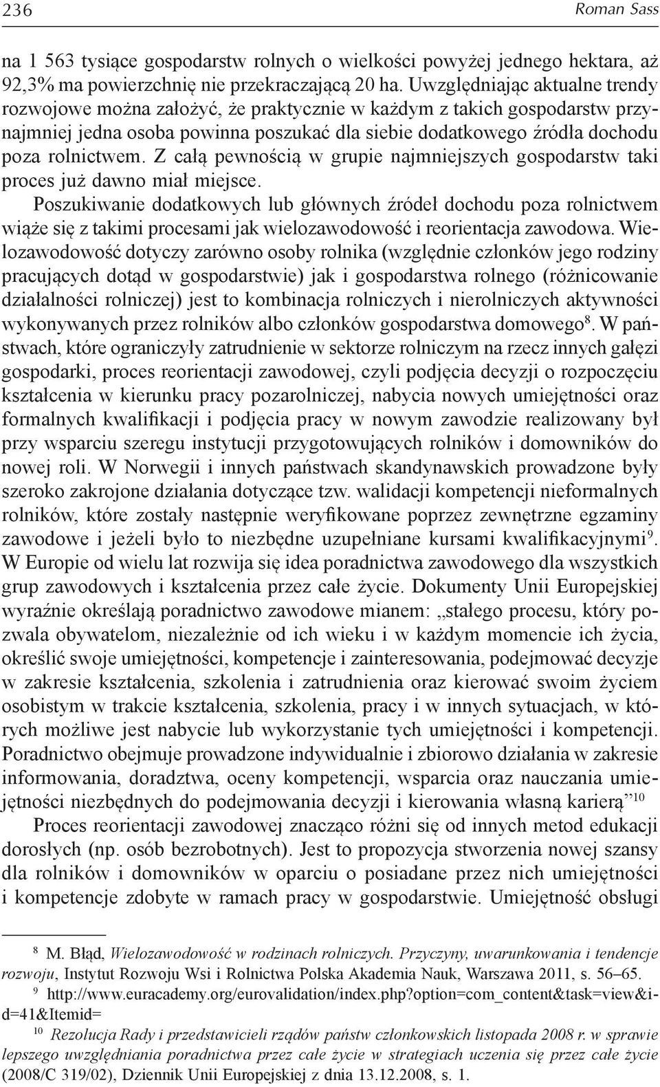 Z całą pewnością w grupie najmniejszych gospodarstw taki proces już dawno miał miejsce.