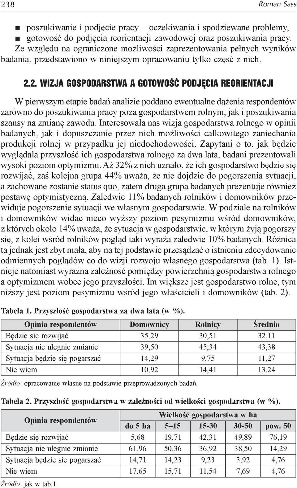 2. WIZJA GOSPODARSTWA A GOTOWOŚĆ PODJĘCIA REORIENTACJI W pierwszym etapie badań analizie poddano ewentualne dążenia respondentów zarówno do poszukiwania pracy poza gospodarstwem rolnym, jak i
