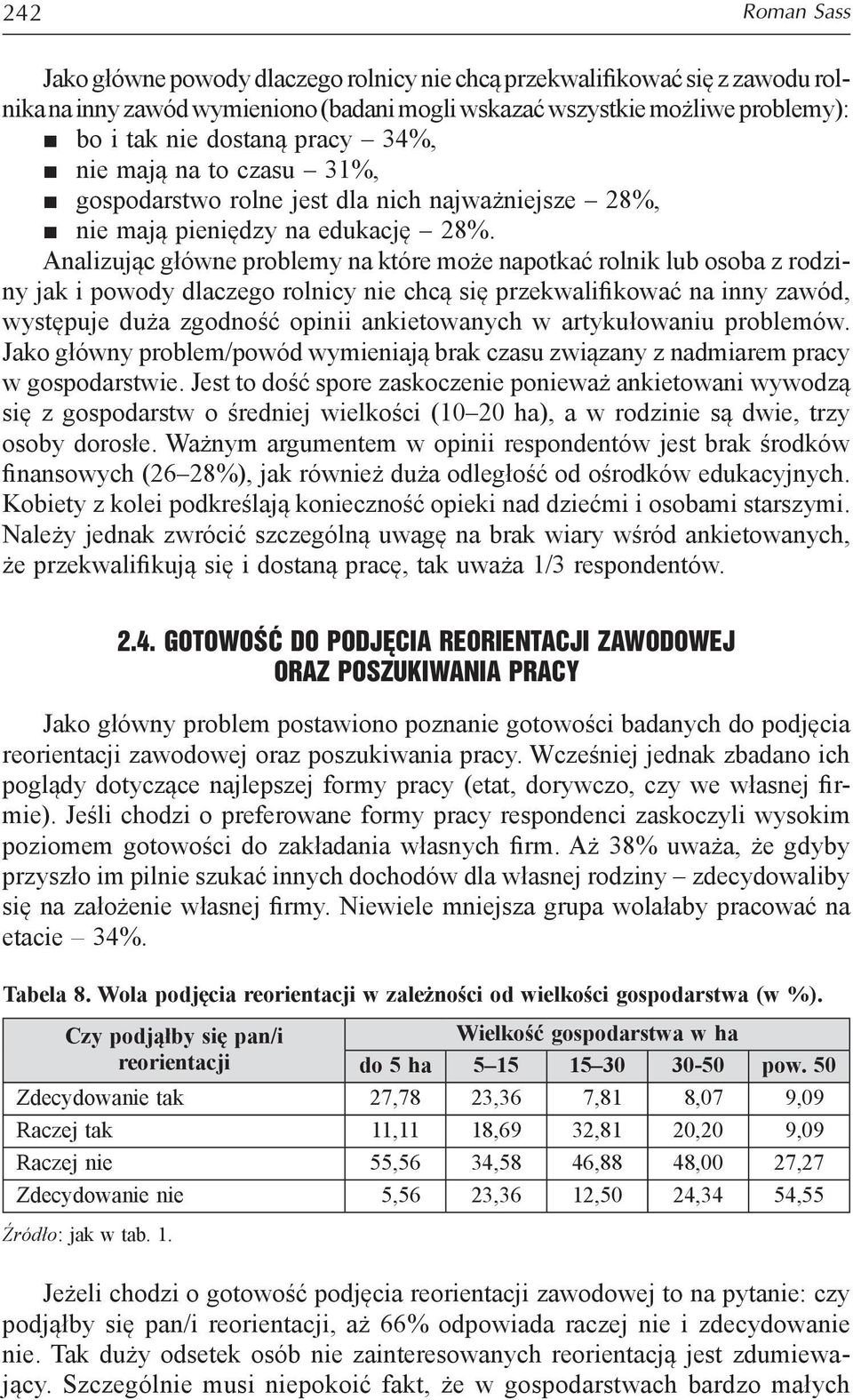 Analizując główne problemy na które może napotkać rolnik lub osoba z rodziny jak i powody dlaczego rolnicy nie chcą się przekwalifikować na inny zawód, występuje duża zgodność opinii ankietowanych w
