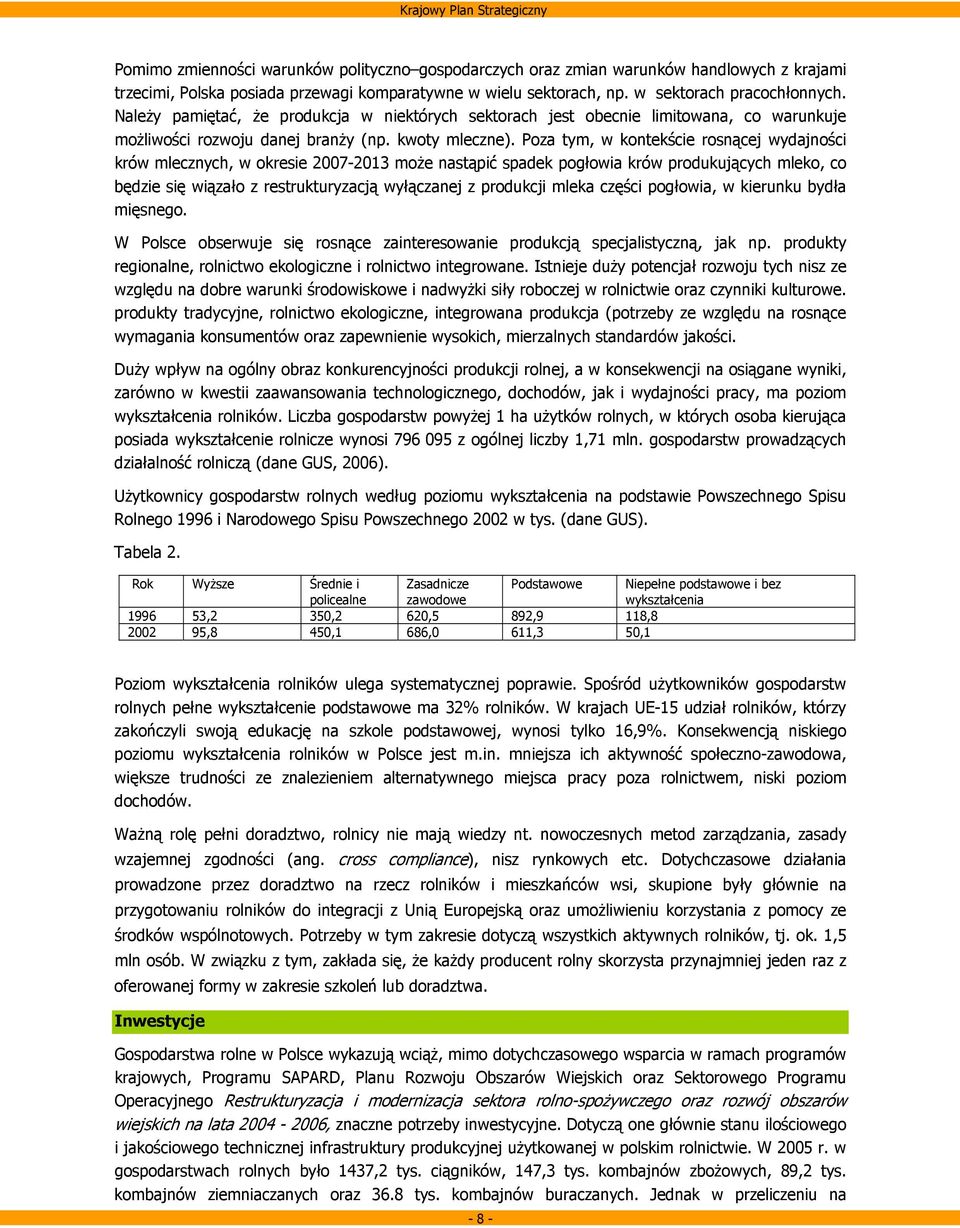 Poza tym, w kontekście rosnącej wydajności krów mlecznych, w okresie 2007-2013 może nastąpić spadek pogłowia krów produkujących mleko, co będzie się wiązało z restrukturyzacją wyłączanej z produkcji