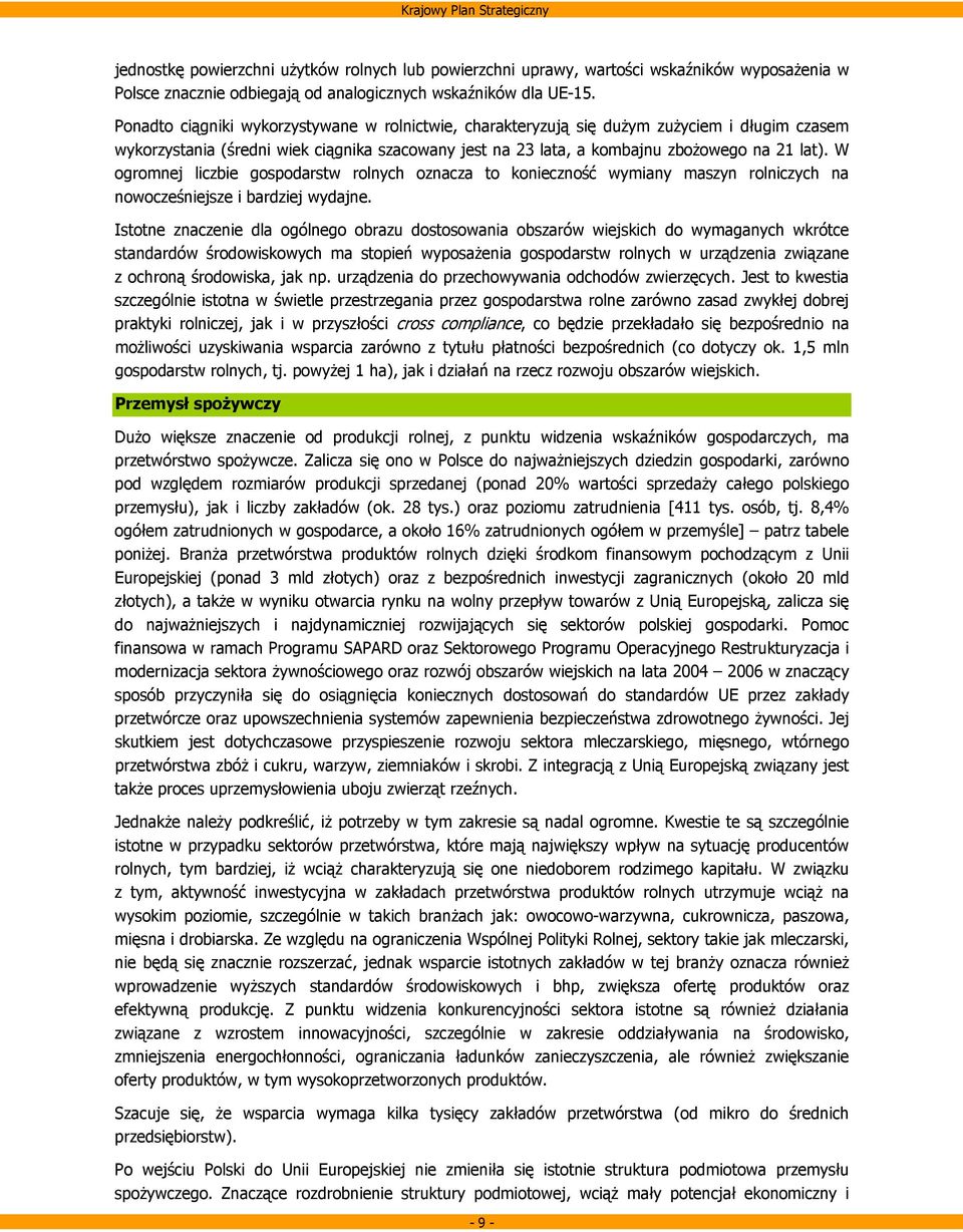 W ogromnej liczbie gospodarstw rolnych oznacza to konieczność wymiany maszyn rolniczych na nowocześniejsze i bardziej wydajne.