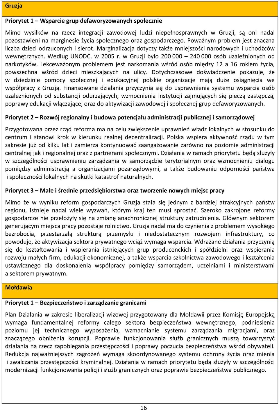 w Gruzji było 200 000 240 000 osób uzależnionych od narkotyków. Lekceważonym problemem jest narkomania wśród osób między 12 a 16 rokiem życia, powszechna wśród dzieci mieszkających na ulicy.