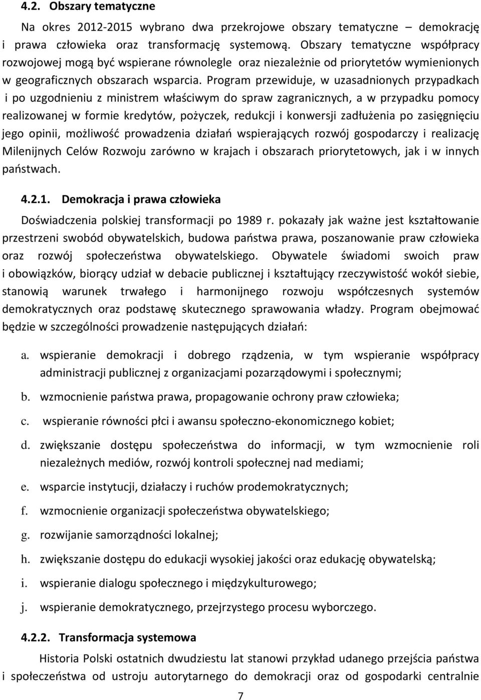 Program przewiduje, w uzasadnionych przypadkach i po uzgodnieniu z ministrem właściwym do spraw zagranicznych, a w przypadku pomocy realizowanej w formie kredytów, pożyczek, redukcji i konwersji