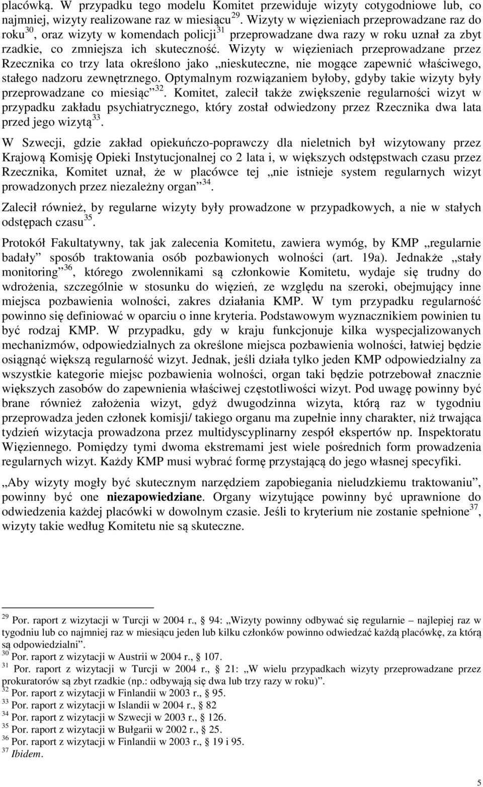 Wizyty w więzieniach przeprowadzane przez Rzecznika co trzy lata określono jako nieskuteczne, nie mogące zapewnić właściwego, stałego nadzoru zewnętrznego.