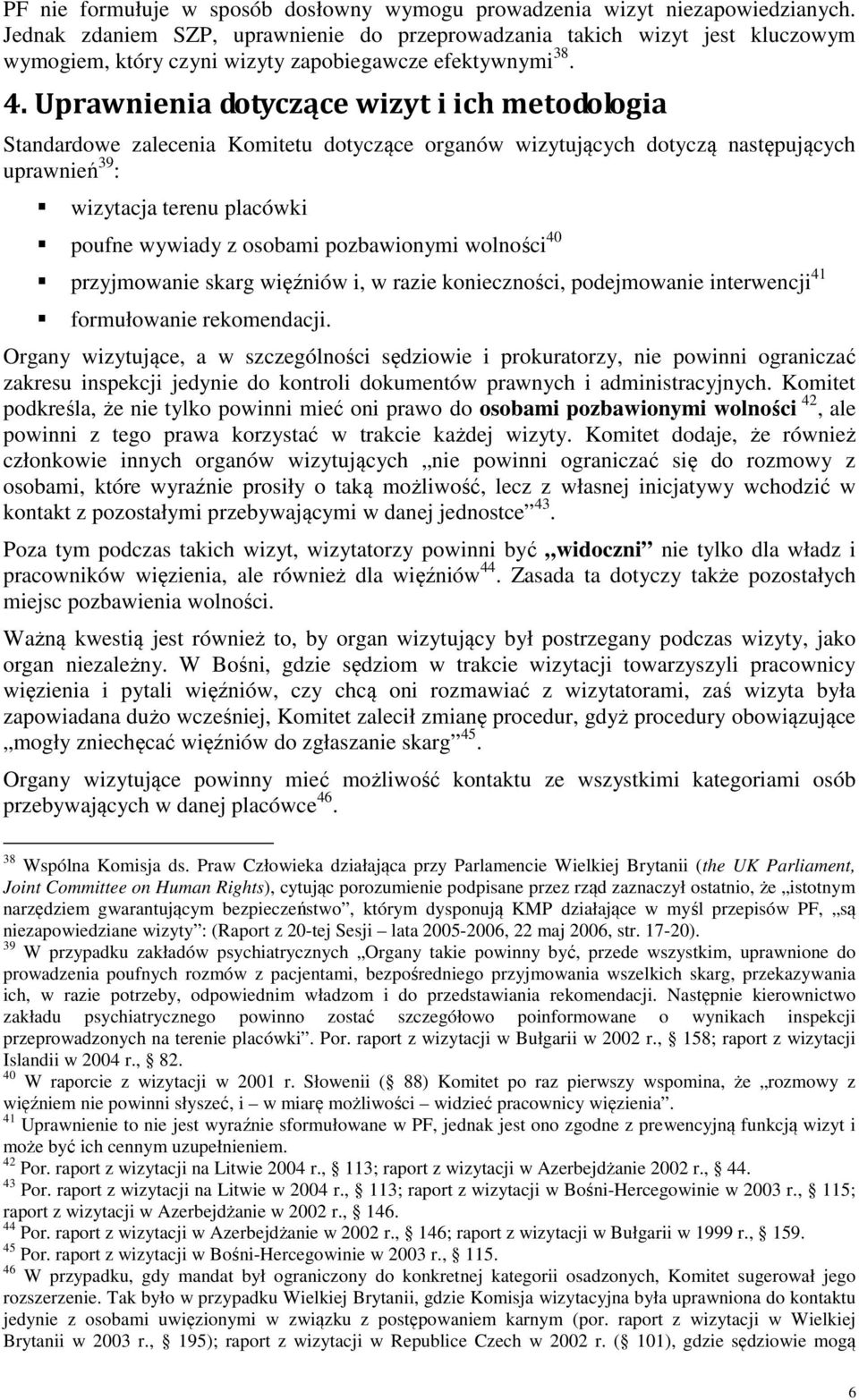 Uprawnienia dotyczące wizyt i ich metodologia Standardowe zalecenia Komitetu dotyczące organów wizytujących dotyczą następujących uprawnień 39 : wizytacja terenu placówki poufne wywiady z osobami