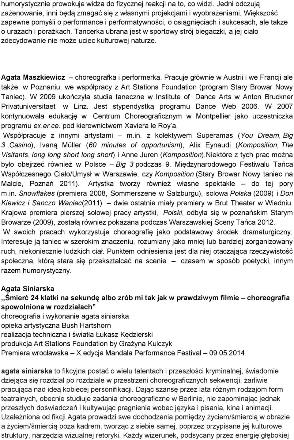 Tancerka ubrana jest w sportowy strój biegaczki, a jej ciało zdecydowanie nie może uciec kulturowej naturze. Agata Maszkiewicz choreografka i performerka.
