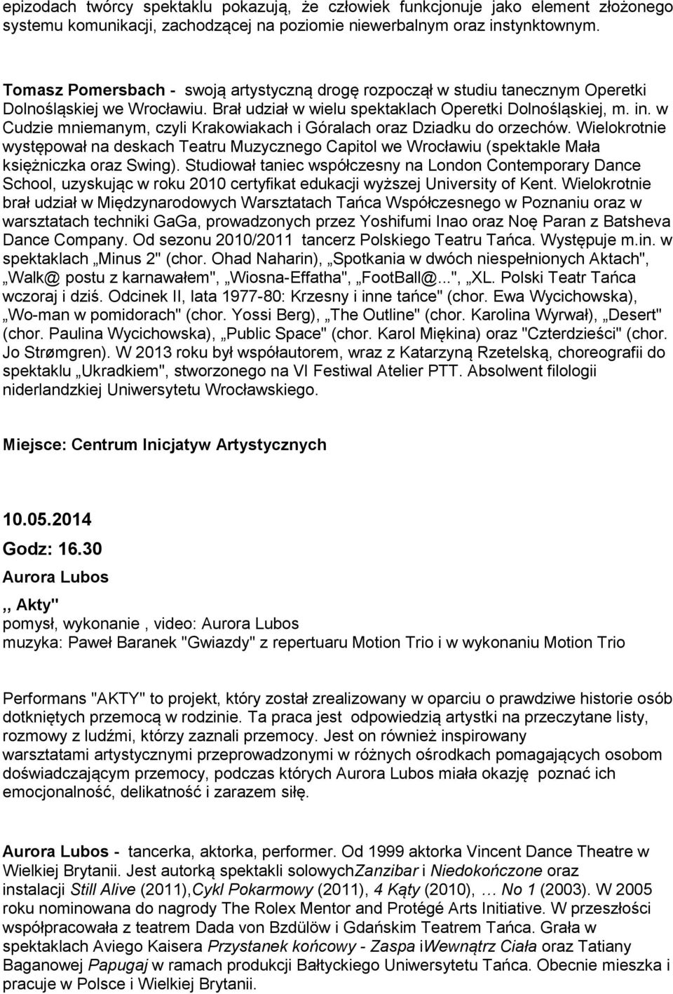 w Cudzie mniemanym, czyli Krakowiakach i Góralach oraz Dziadku do orzechów. Wielokrotnie występował na deskach Teatru Muzycznego Capitol we Wrocławiu (spektakle Mała księżniczka oraz Swing).