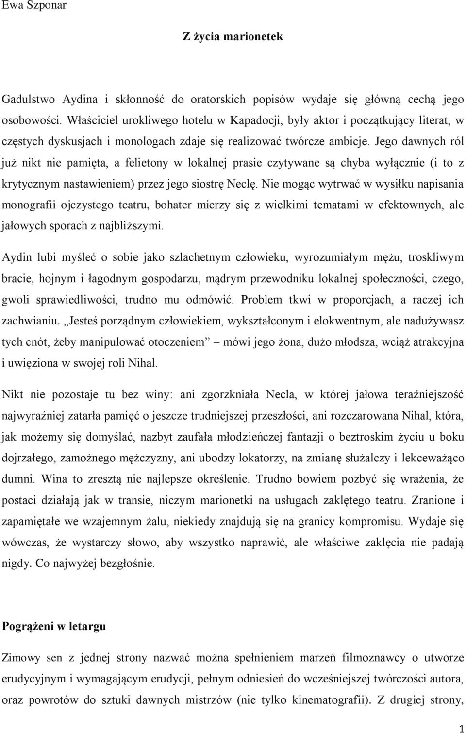 Jego dawnych ról już nikt nie pamięta, a felietony w lokalnej prasie czytywane są chyba wyłącznie (i to z krytycznym nastawieniem) przez jego siostrę Neclę.