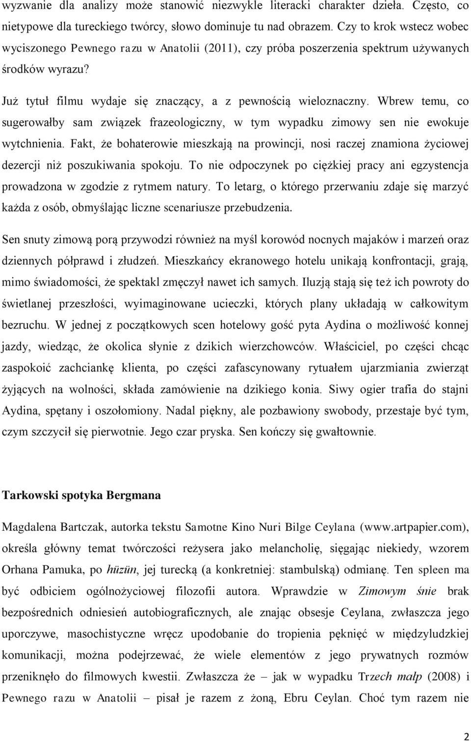 Wbrew temu, co sugerowałby sam związek frazeologiczny, w tym wypadku zimowy sen nie ewokuje wytchnienia.