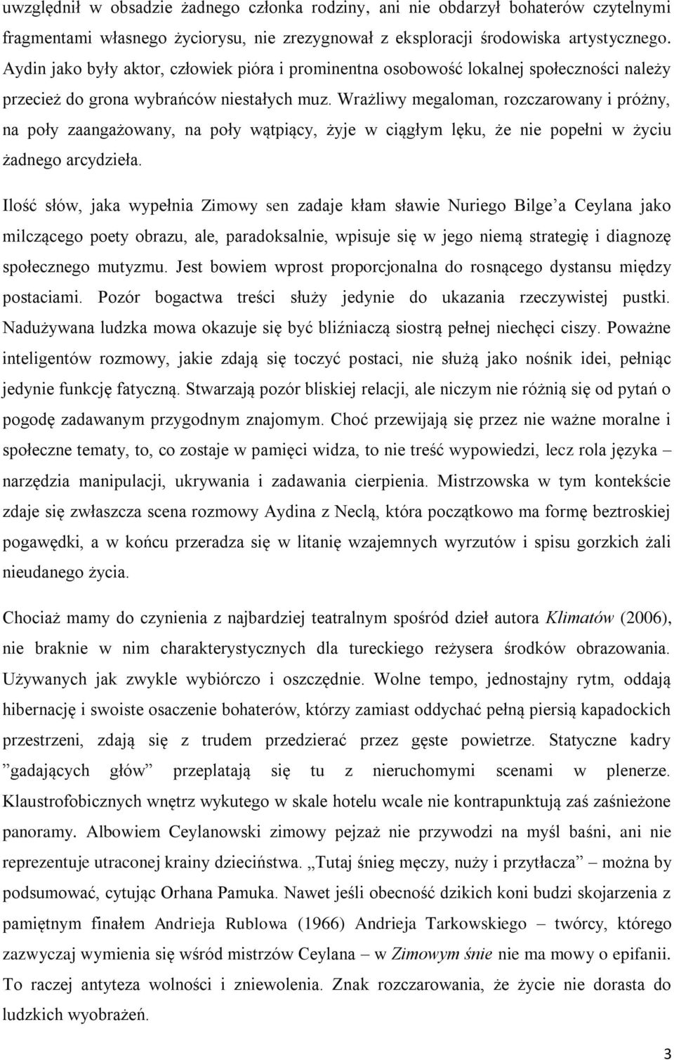 Wrażliwy megaloman, rozczarowany i próżny, na poły zaangażowany, na poły wątpiący, żyje w ciągłym lęku, że nie popełni w życiu żadnego arcydzieła.