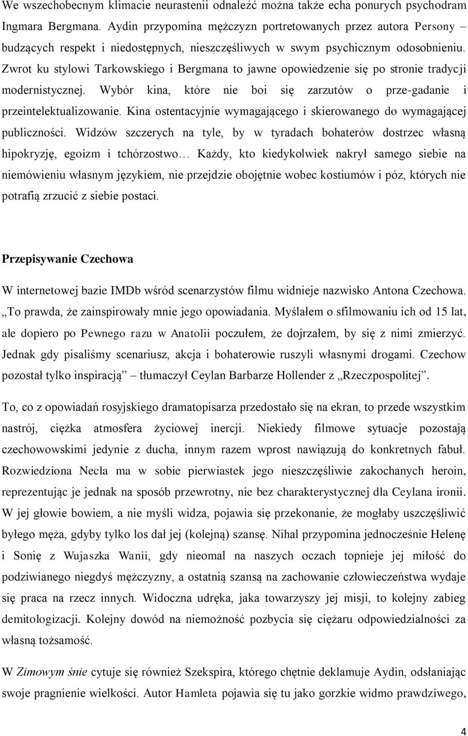 Zwrot ku stylowi Tarkowskiego i Bergmana to jawne opowiedzenie się po stronie tradycji modernistycznej. Wybór kina, które nie boi się zarzutów o prze-gadanie i przeintelektualizowanie.