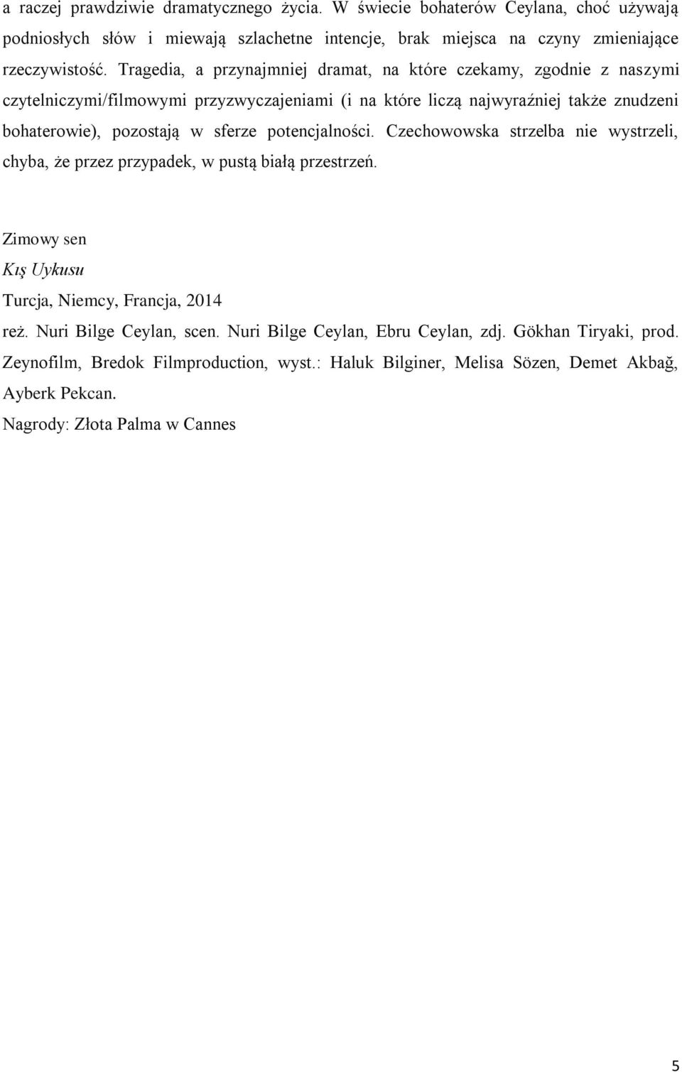 sferze potencjalności. Czechowowska strzelba nie wystrzeli, chyba, że przez przypadek, w pustą białą przestrzeń. Zimowy sen Kış Uykusu Turcja, Niemcy, Francja, 2014 reż.