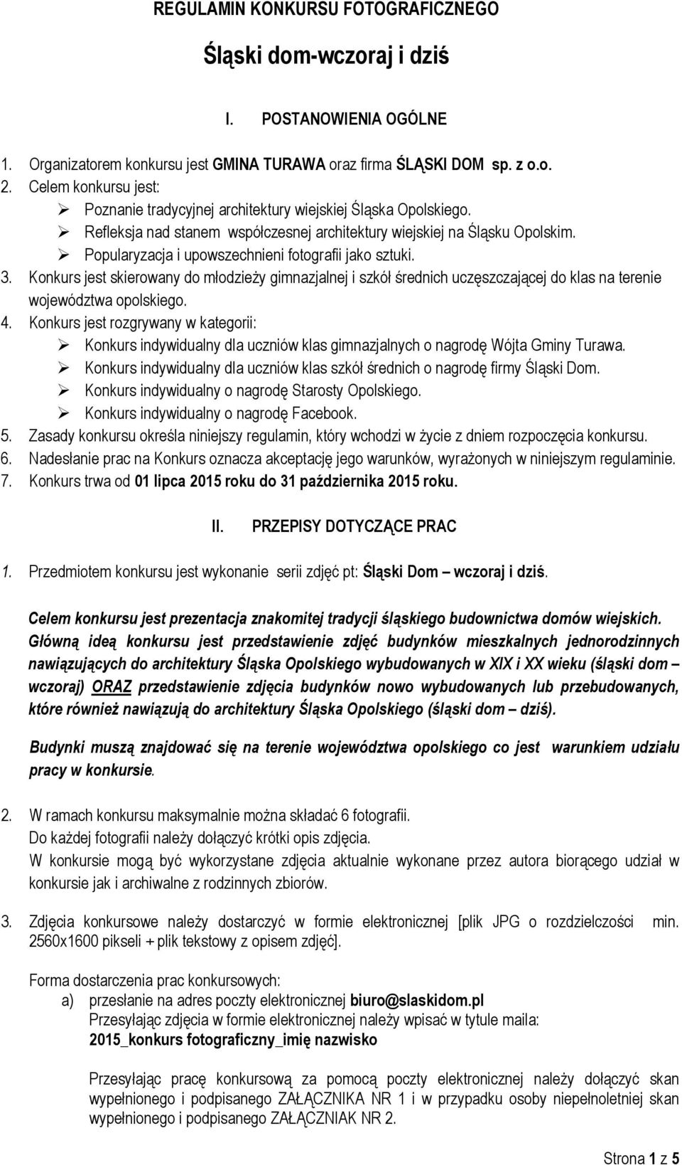 Popularyzacja i upowszechnieni fotografii jako sztuki. 3. Konkurs jest skierowany do młodzieży gimnazjalnej i szkół średnich uczęszczającej do klas na terenie województwa opolskiego. 4.