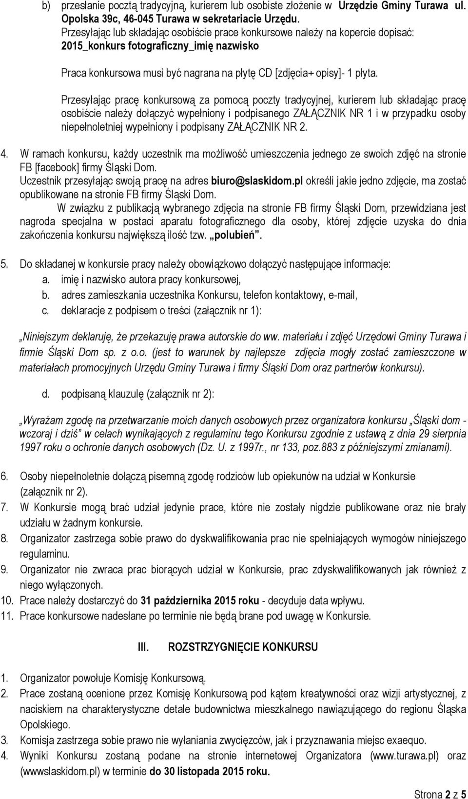 Przesyłając pracę konkursową za pomocą poczty tradycyjnej, kurierem lub składając pracę osobiście należy dołączyć wypełniony i podpisanego ZAŁĄCZNIK NR 1 i w przypadku osoby niepełnoletniej