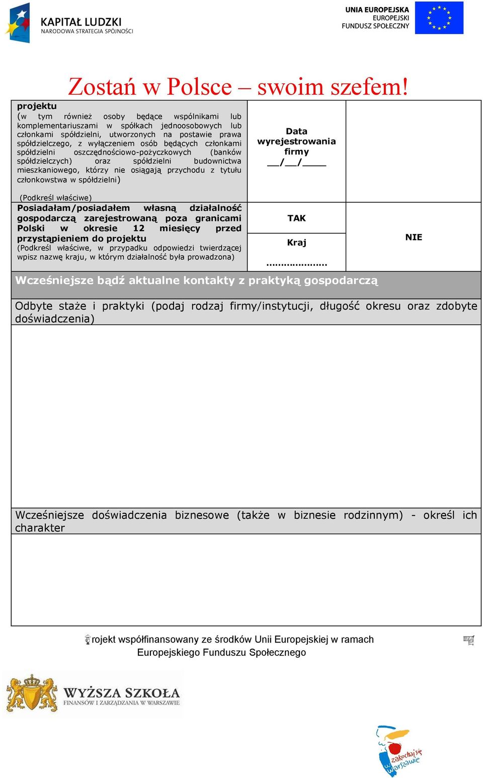 wyrejestrowania firmy / / (Podkreśl właściwe) Posiadałam/posiadałem własną działalność gospodarczą zarejestrowaną poza granicami Polski w okresie 12 miesięcy przed przystąpieniem do projektu