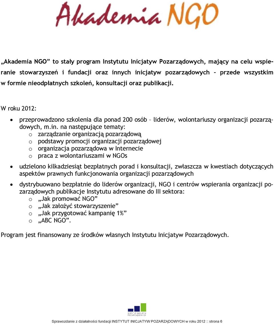 na następujące tematy: o zarządzanie organizacją pozarządową o podstawy promocji organizacji pozarządowej o organizacja pozarządowa w Internecie o praca z wolontariuszami w NGOs udzielono