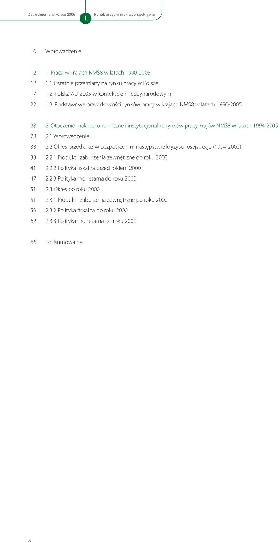 1 Wprowadzenie 2.2 Okres przed oraz w bezpośrednim następstwie kryzysu rosyjskiego (1994-2000) 2.2.1 Produkt i zaburzenia zewnętrzne do roku 2000 2.2.2 Polityka fiskalna przed rokiem 2000 2.2.3 Polityka monetarna do roku 2000 2.