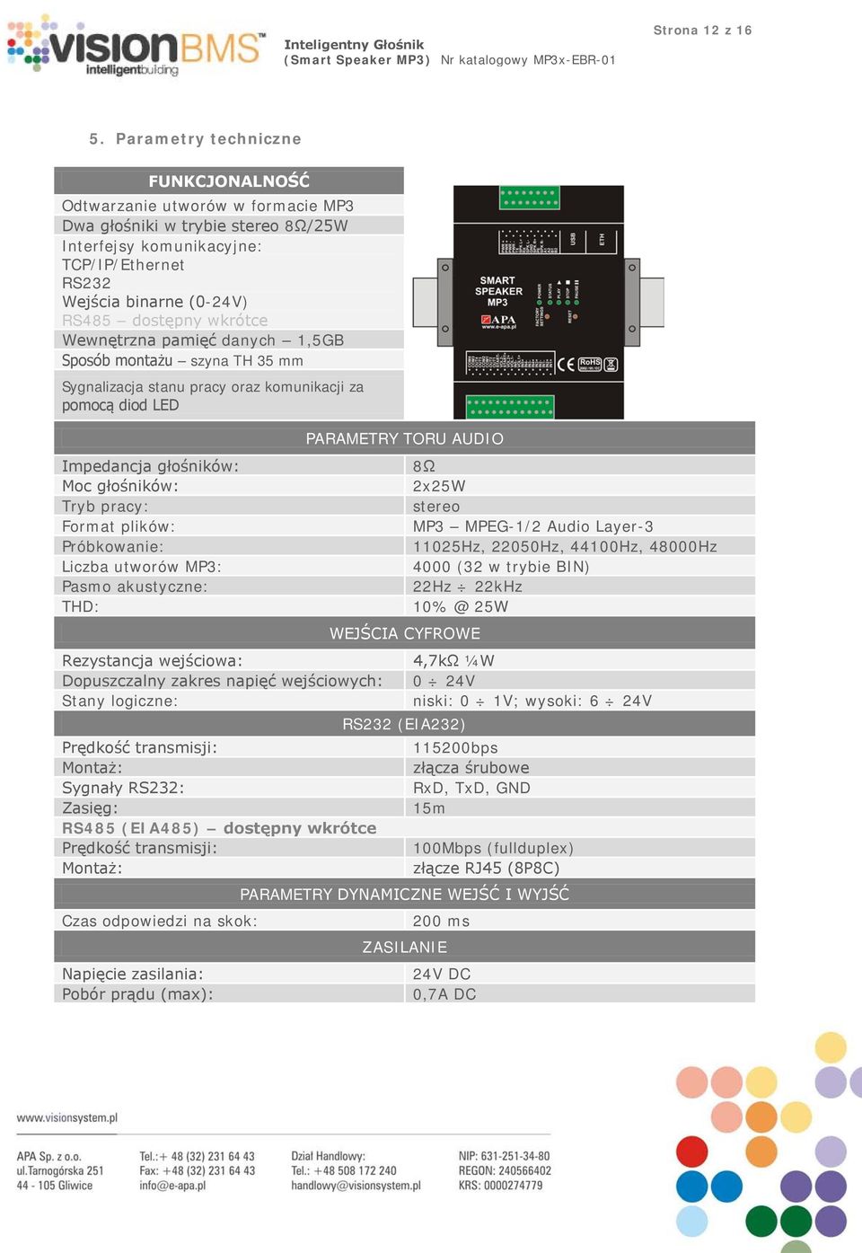 wkrótce Wewnętrzna pamięć danych 1,5GB Sposób montażu szyna TH 35 mm Sygnalizacja stanu pracy oraz komunikacji za pomocą diod LED Impedancja głośników: Moc głośników: Tryb pracy: Format plików: