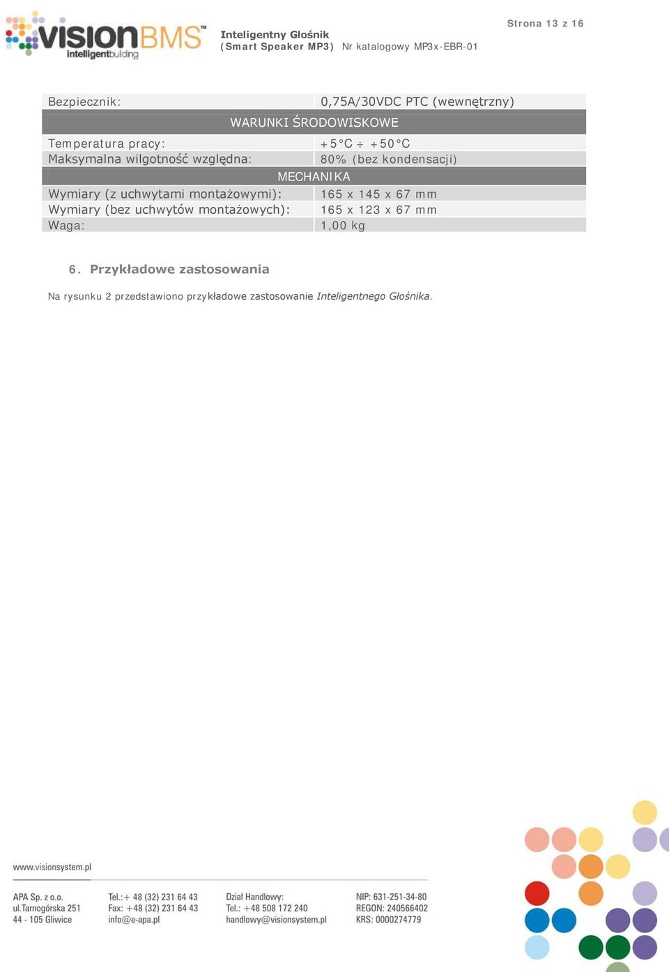 montażowymi): 165 x 145 x 67 mm Wymiary (bez uchwytów montażowych): 165 x 123 x 67 mm Waga: 1,00 kg