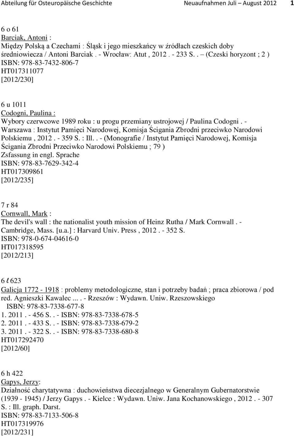 . (Czeski horyzont ; 2 ) ISBN: 978-83-7432-806-7 HT017311077 [2012/230] 6 u 1011 Codogni, Paulina : Wybory czerwcowe 1989 roku : u progu przemiany ustrojowej / Paulina Codogni.