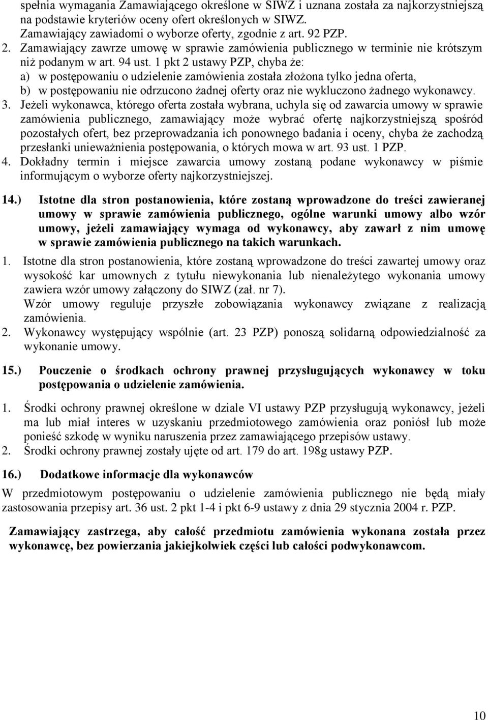 1 pkt 2 ustawy PZP, chyba że: a) w postępowaniu o udzielenie zamówienia została złożona tylko jedna oferta, b) w postępowaniu nie odrzucono żadnej oferty oraz nie wykluczono żadnego wykonawcy. 3.