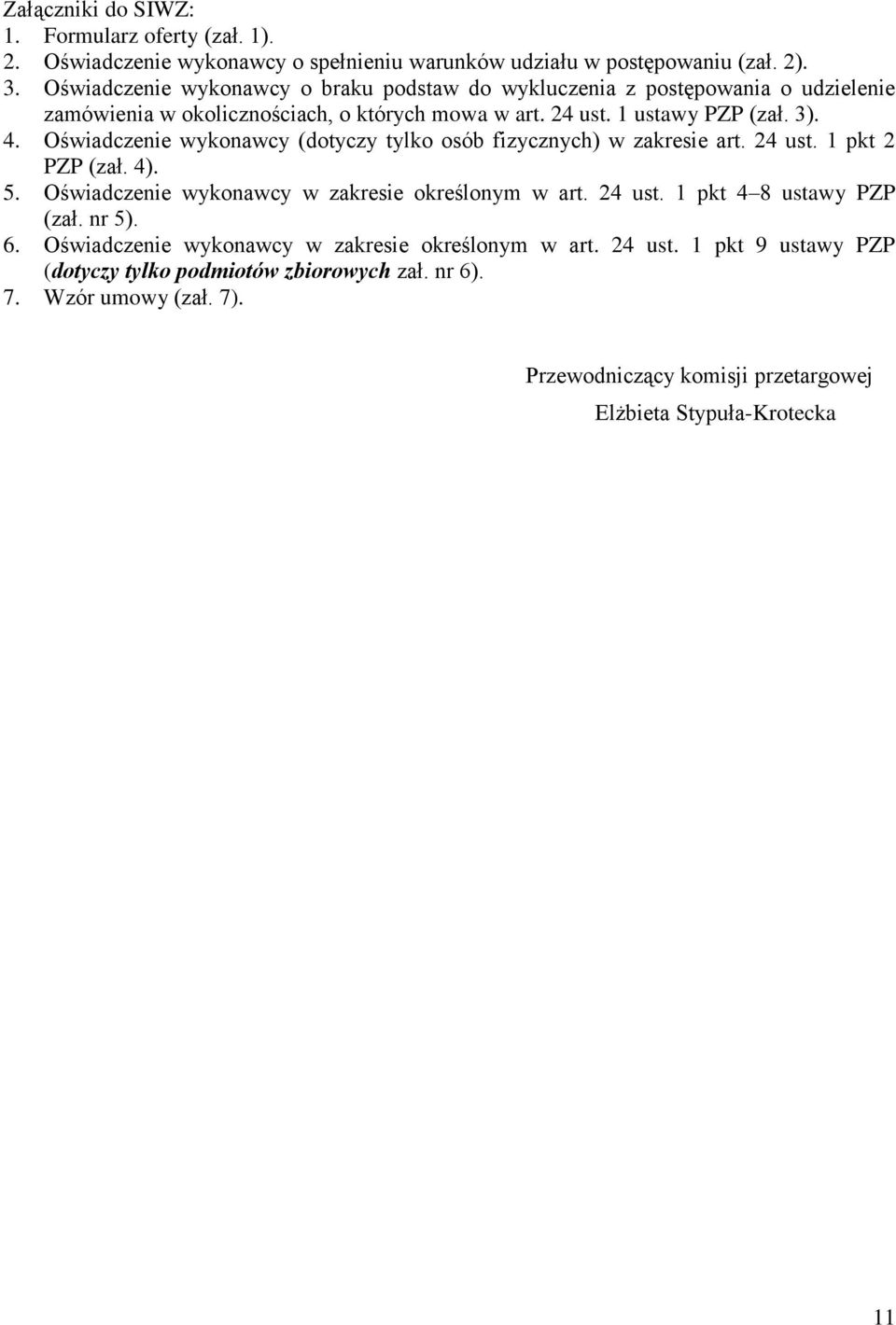 Oświadczenie wykonawcy (dotyczy tylko osób fizycznych) w zakresie art. 24 ust. 1 pkt 2 PZP (zał. 4). 5. Oświadczenie wykonawcy w zakresie określonym w art. 24 ust. 1 pkt 4 8 ustawy PZP (zał.