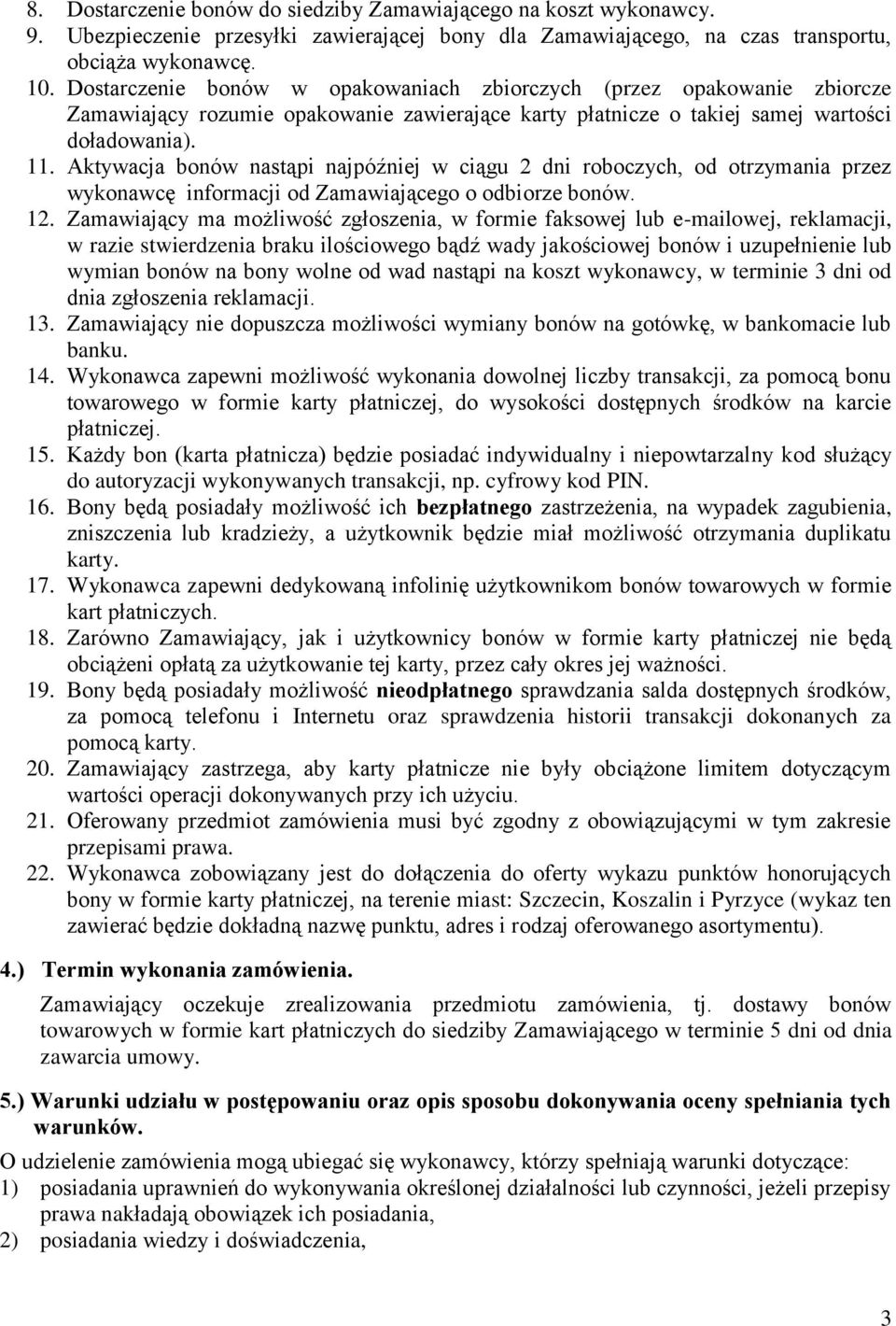 Aktywacja bonów nastąpi najpóźniej w ciągu 2 dni roboczych, od otrzymania przez wykonawcę informacji od Zamawiającego o odbiorze bonów. 12.
