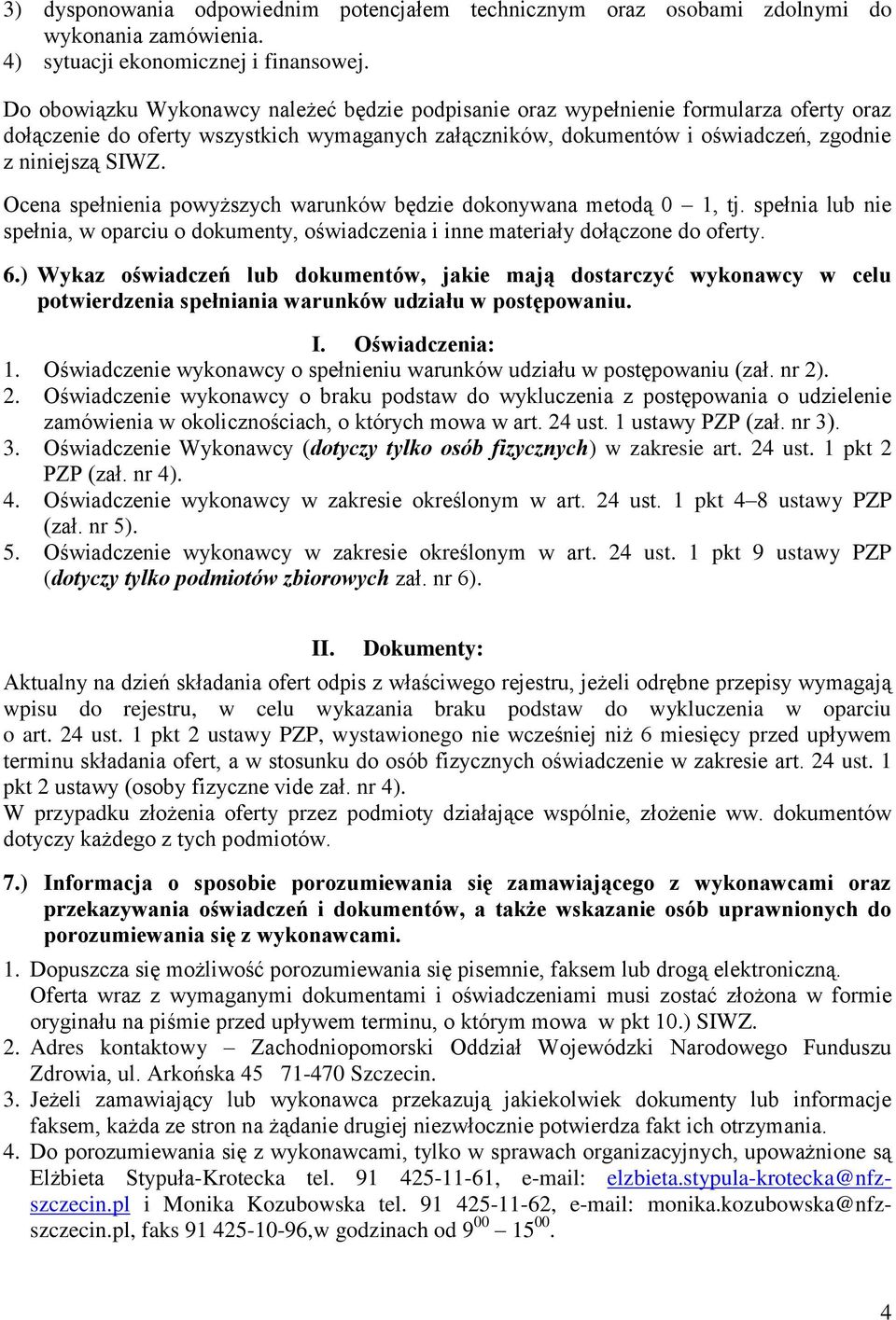 Ocena spełnienia powyższych warunków będzie dokonywana metodą 0 1, tj. spełnia lub nie spełnia, w oparciu o dokumenty, oświadczenia i inne materiały dołączone do oferty. 6.