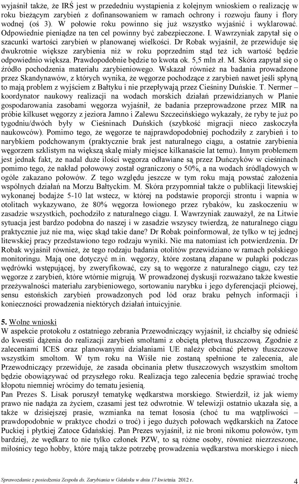 Wawrzyniak zapytał się o szacunki wartości zarybień w planowanej wielkości.