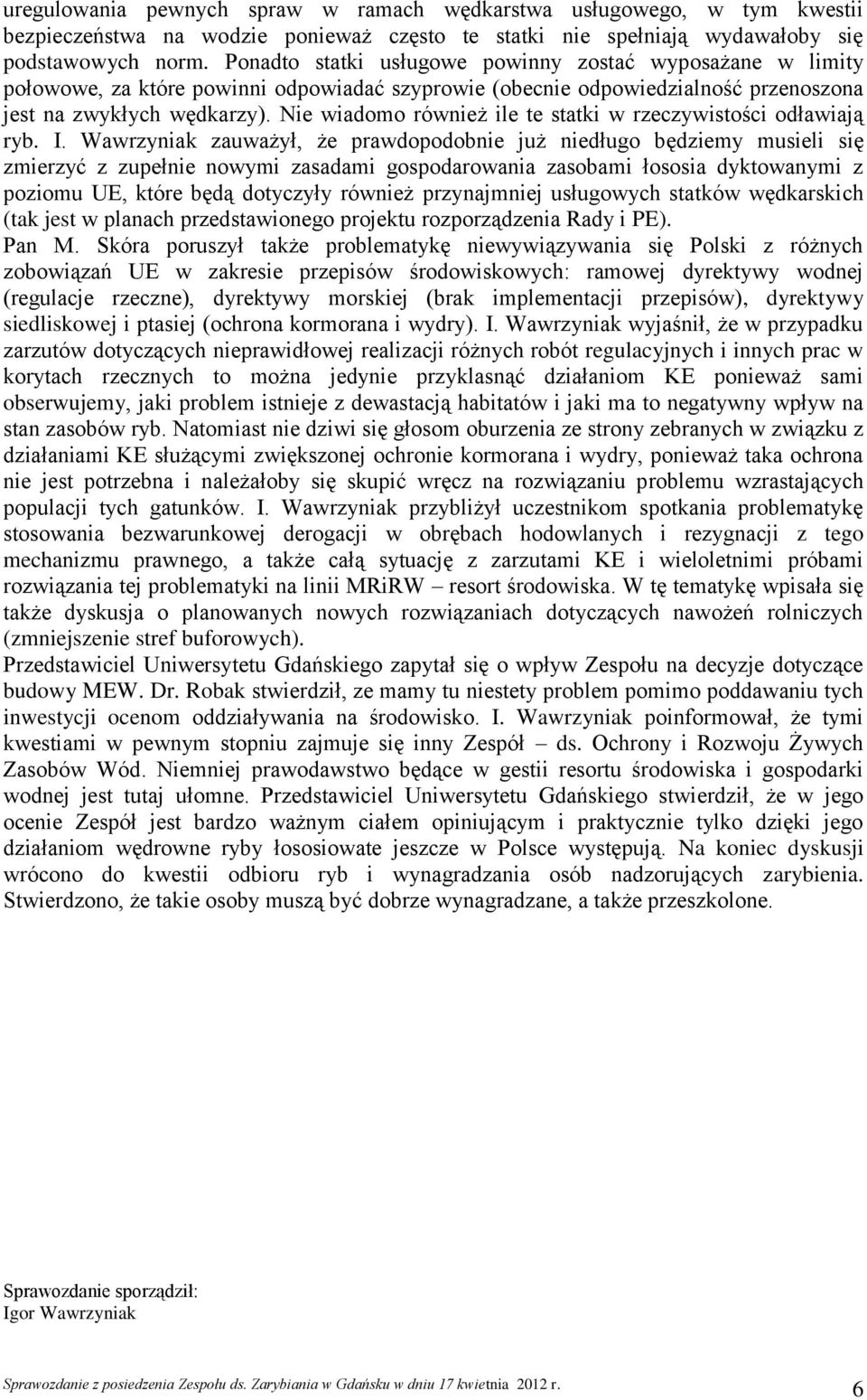 Nie wiadomo również ile te statki w rzeczywistości odławiają ryb. I.